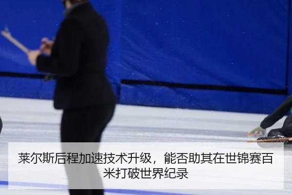 莱尔斯后程加速技术升级，能否助其在世锦赛百米打破世界纪录